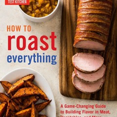 $PDF$/READ How to Roast Everything: A Game-Changing Guide to Building Flavor in Meat,