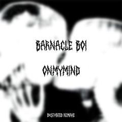barnacle boi - onmymind [dxstxrted remake]