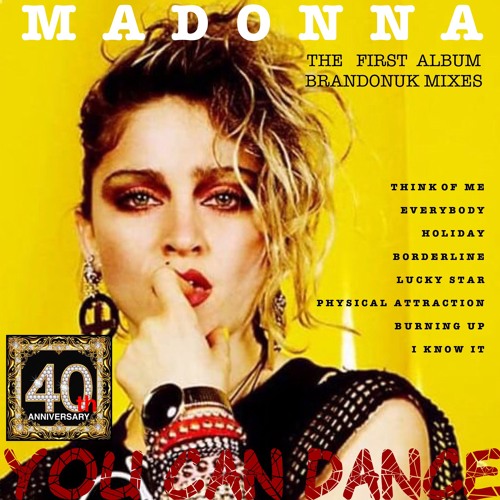 Stream Madonna - The First Album (40th Anniversary BrandonUK You Can Dance  Mix) by BrandonUK2022