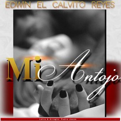 " Mi Antojo " Edwin El Calvito Reyes