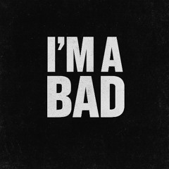 I'm a Bad