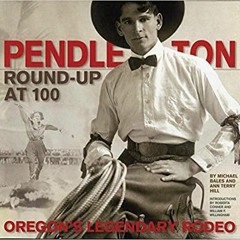 Download~ Pendleton Round-Up at 100: Oregon?s Legendary Rodeo