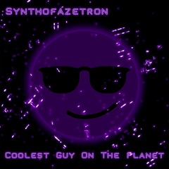 Synthofazetron - Coolest Guy On The Planet