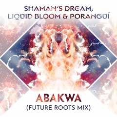 Shaman's Dream, Liquid Bloom, Poranguí - Abakwa (Future Roots Mix)