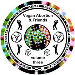 VEGAN ABORTION AND FRIENDS volume 3