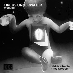 Circus Underwater #04 w/ Jouko [Noods Radio]