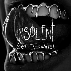 INSOLENT - GET IN TROUBLE