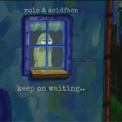 rolo & acidface - keep on waiting.. (Prod. Ross Gossage)