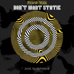 Don't Want Statik By Frank Yola (prod. by djphatjive)