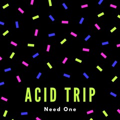 ACID TRIP NEED ONE