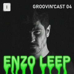 GROOVIN'CAST 04 | ENZO LEEP