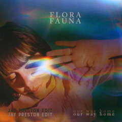 FLORA FAUNA - OUR WAY HOME (JAY PRESTON EDIT)