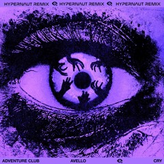 Adventure Club & AVELLO - Cry (hypernaut remix)