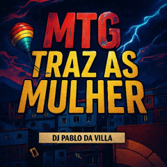 MTG - TRAZ AS MULHER - DJ PABLO DA VILLA - MCs MAGRINHO, BLACK DA PENHA E RF