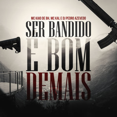 Ser Bandido É Bom Demais (feat. MC Kal)