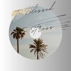To Blessed To Stress