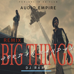 BIG THINGS  Jordan Sandhu  REMIX | DJ RAJU | AUDIO EMPIRE  | Gur Sidhu | Kaptaan | New Punjabi Songs 2025