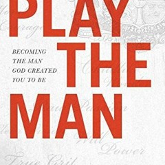 ACCESS [EBOOK EPUB KINDLE PDF] Play the Man: Becoming the Man God Created You to Be by  Mark Batters