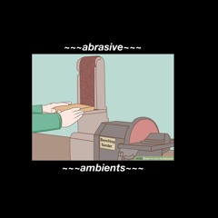 Abrasive Ambients