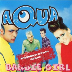 Aqua - Barbie Girl (Prosekko Papi Remix)