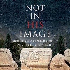 ❤read✔ Not in His Image (15th Anniversary Edition): Gnostic Vision, Sacred Ecology, and the Futu