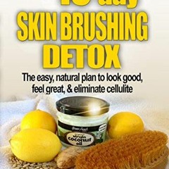 Read PDF ✔️ The 10-Day Skin Brushing Detox: The Easy, Natural Plan to Look Great, Fee