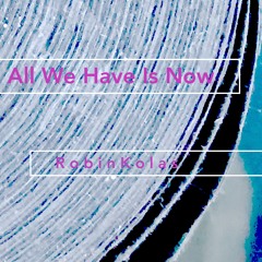 All We Have is Now