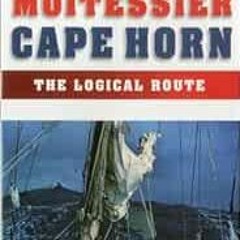 ACCESS [PDF EBOOK EPUB KINDLE] Cape Horn: The Logical Route: 14,216 Miles Without a P