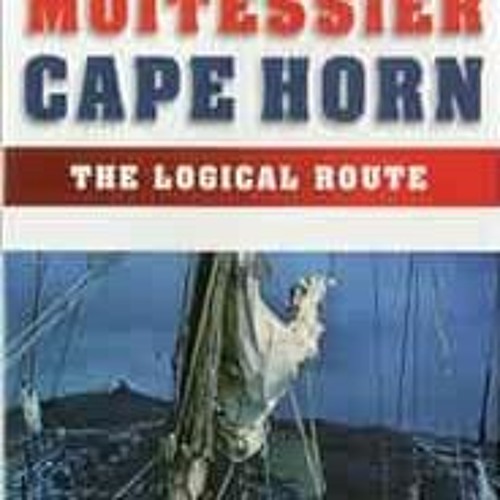 [DOWNLOAD] KINDLE 💙 Cape Horn: The Logical Route: 14,216 Miles Without a Port of Cal