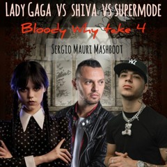 Lady Gaga Vs Shiva Vs Supermode - Bloody Why Take 4 (Sergio Mauri Mashboot)SUPPORTED BY MOLELLA