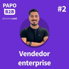 Papo B2B #2 - Victor Okuma. Vendedor Enterprise: habilidades para uma alta performance em vendas
