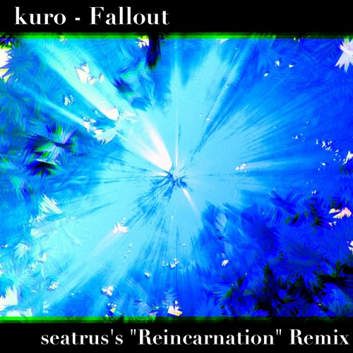 kuro - Fallout(seatrus's "Reincarnation" Remix)