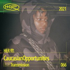 HER 他 Transmission 066: CaucasianOpportunities