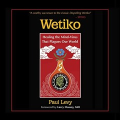 [PDF] Read Wetiko: Healing the Mind-Virus That Plagues Our World by  Paul Levy,Larry Dossey MD - for