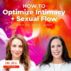 166: Dr. Jill interviews Dr. Emily Jamea on Sexual Intimacy & Flow States for Optimizing your Health