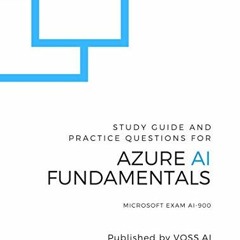 [ACCESS] EPUB KINDLE PDF EBOOK Azure AI Fundamentals: Study Guide and Practice Exam for the Microsof