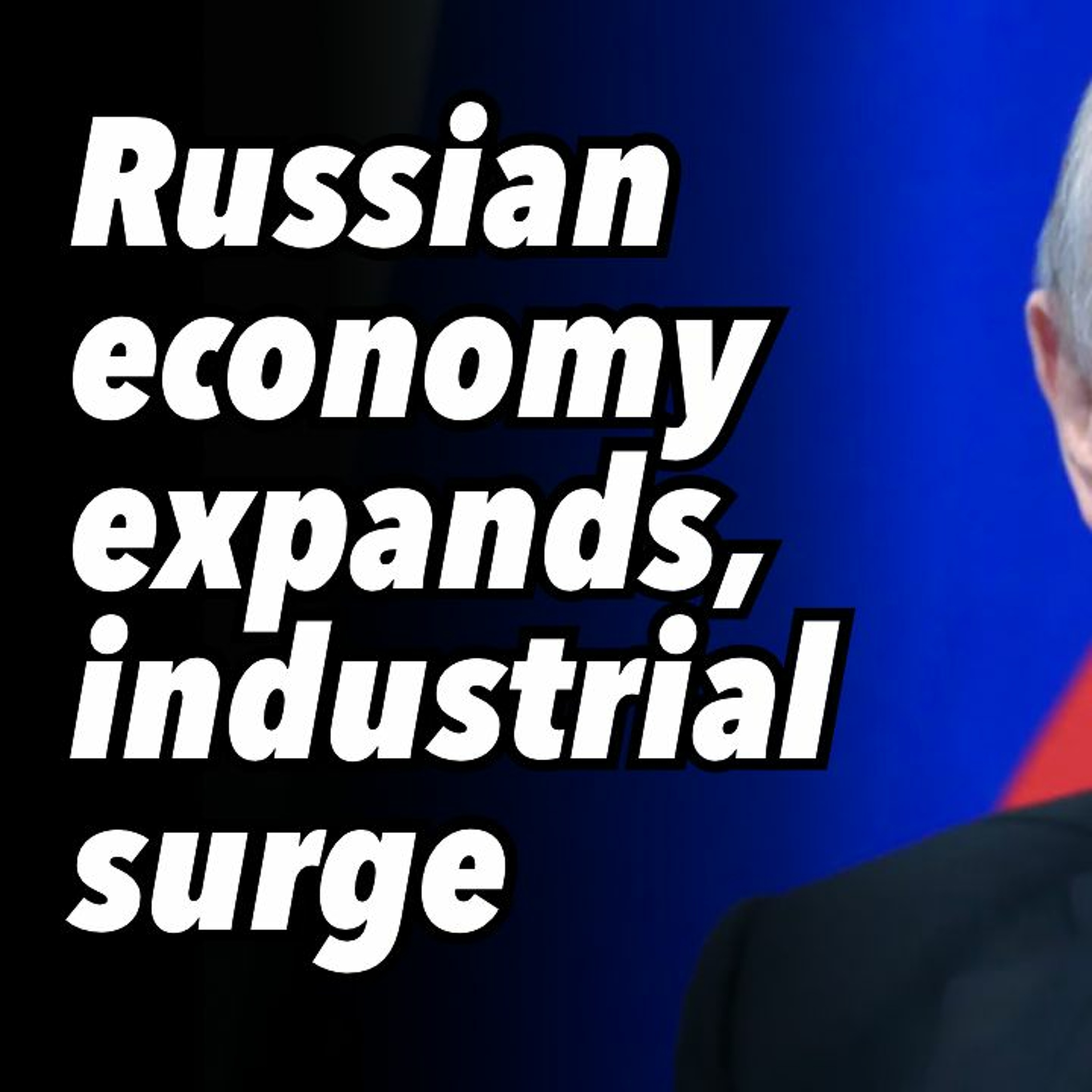 Russian economy expands, industrial surge