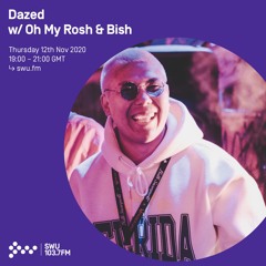 Dazed w/ Oh My Rosh & Bish - 12th NOV 2020
