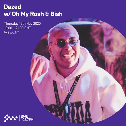 Dazed w/ Oh My Rosh & Bish - 12th NOV 2020