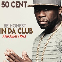 5O Cent - BE HONEST IN DA CLUB (Afrobeat Rmx)