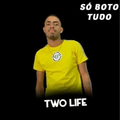 Two Life - Só Boto Tudo