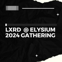 LXRD @ ELYSIUM 2024 GATHERING