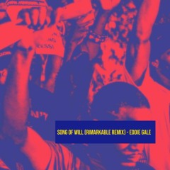 Song Of Will (Rimarkable Remix) - Eddie Gale  DM FOR DOWNLOAD