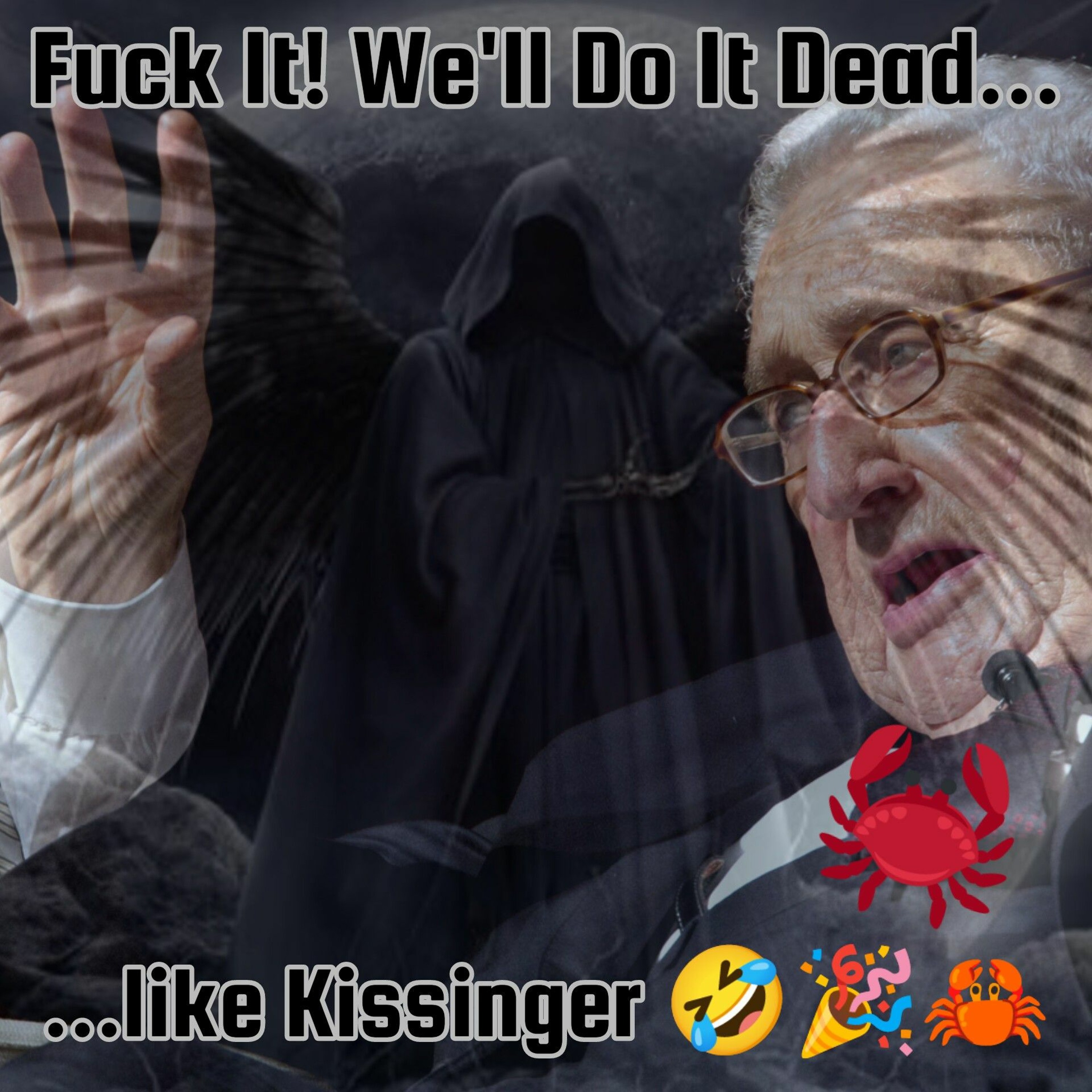 Fµck It! We’ll Do It Dead...Like Kissinger