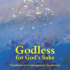 Get PDF 📜 Godless for God's Sake - Nontheism in Contemporary Quakerism by  David Bou