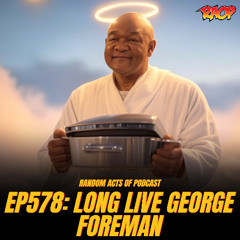 Episode 578: Long Live George Foreman