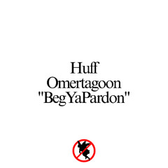 Huff, Omertagoon - BegYaPardon [soba exclusive]