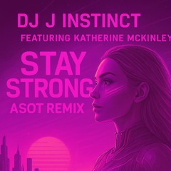 Dj J Instinct - Stay Strong Feat. Katherine McKinley (ASOT Remix)