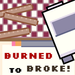 Burned to Broke! (Main Theme)