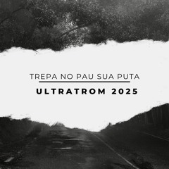 TREPA NO PAU SUA PUTA - ULTRATROM 2025